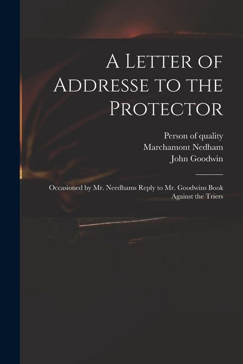 Produktbild: A Letter of Addresse to the Protector: Occasioned by Mr. Needhams Reply to Mr. Goodwins Book Against the Triers