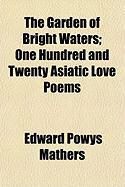 Produktbild: The Garden of Bright Waters; One Hundred and Twenty Asiatic Love Poems