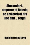 Produktbild: Alexander I, Emperor of Russia, Or, a Sketch of His Life; And of the Most Important Events of His Reign