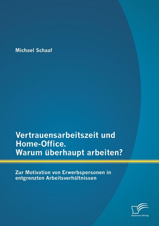 Produktbild: Vertrauensarbeitszeit und Home-Office. Warum &uuml;berhaupt arbeiten? Zur Motivation von Erwerbspersonen in entgrenzten Arbeitsverh&auml;ltnissen