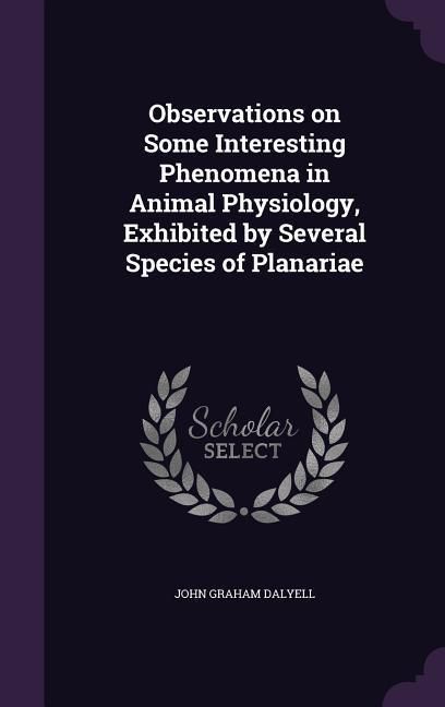 Produktbild: Observations on Some Interesting Phenomena in Animal Physiology, Exhibited by Several Species of Planariae