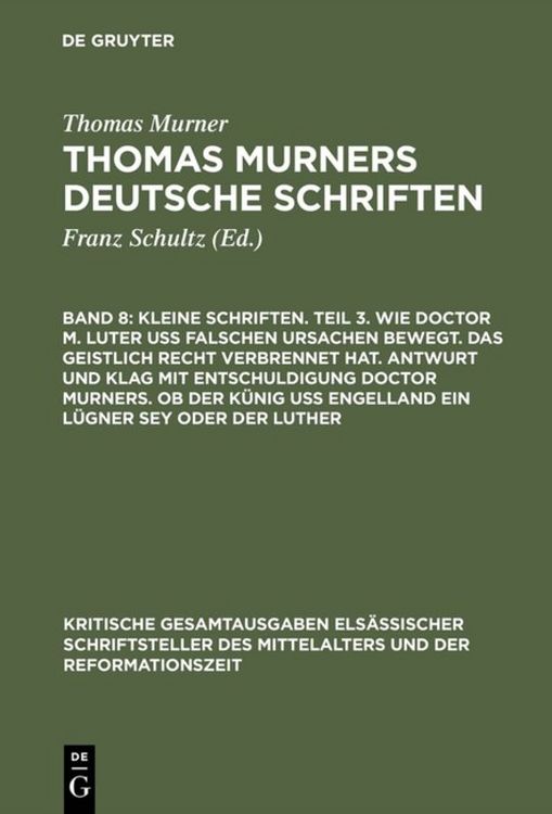 Produktbild: Kleine Schriften. Teil 3. Wie doctor M. Luter u&szlig; falschen ursachen bewegt. Das geistlich recht verbrennet hat. Antwurt und klag mit entschuldigung doctor Murners. Ob der K&uuml;nig u&szlig; engelland ein l&uuml;gner sey oder der Luther