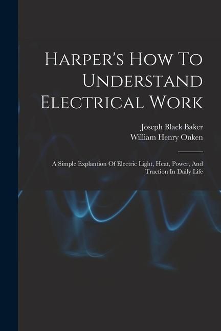 Produktbild: Harper's How To Understand Electrical Work: A Simple Explantion Of Electric Light, Heat, Power, And Traction In Daily Life