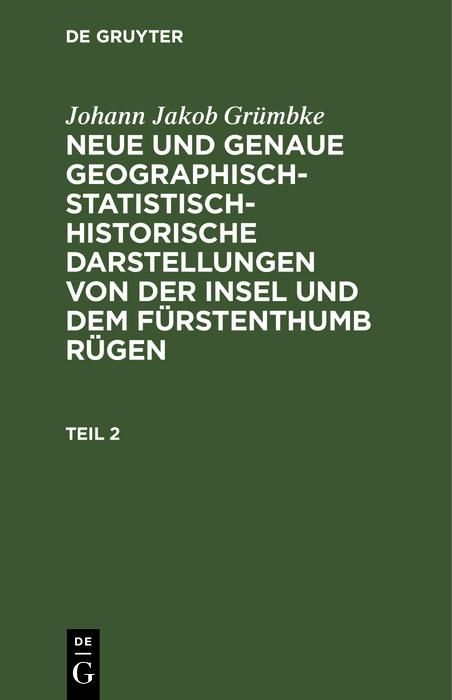 Produktbild: Johann Jakob Gr&uuml;mbke: Neue und genaue geographisch-statistisch-historische Darstellungen von der Insel und dem F&uuml;rstenthumb R&uuml;gen. Teil 2