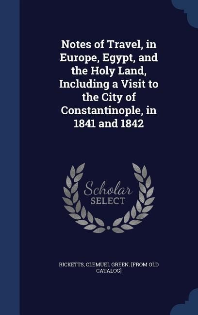 Produktbild: Notes of Travel, in Europe, Egypt, and the Holy Land, Including a Visit to the City of Constantinople, in 1841 and 1842