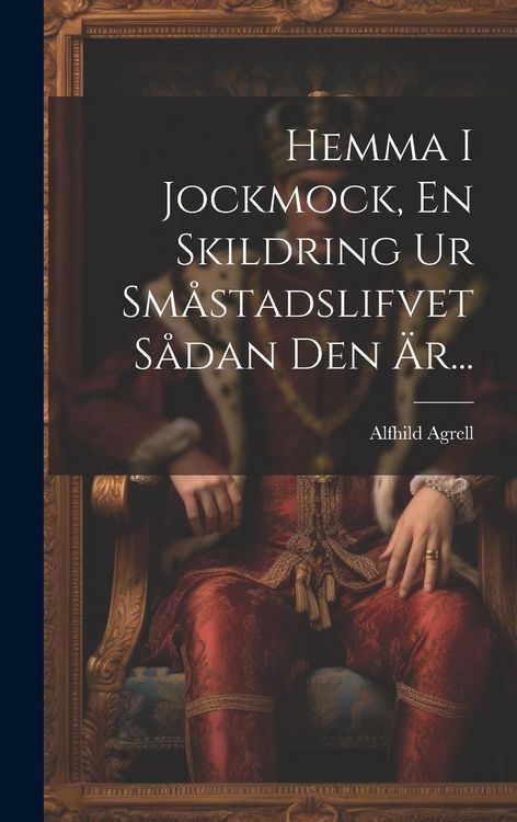 Produktbild: Hemma I Jockmock, En Skildring Ur Sm&aring;stadslifvet S&aring;dan Den &Auml;r...
