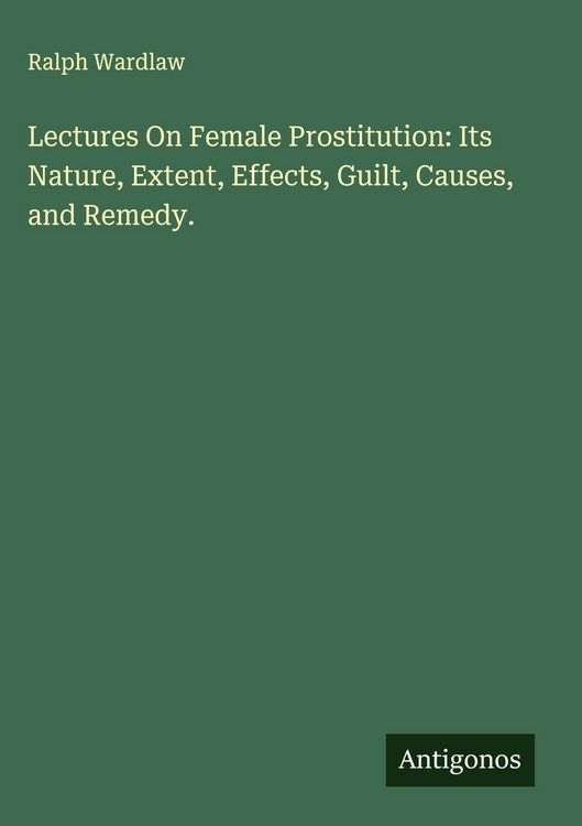 Produktbild: Lectures On Female Prostitution: Its Nature, Extent, Effects, Guilt, Causes, and Remedy.