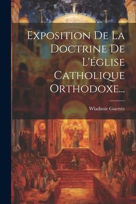 Produktbild: Exposition De La Doctrine De L'&eacute;glise Catholique Orthodoxe...