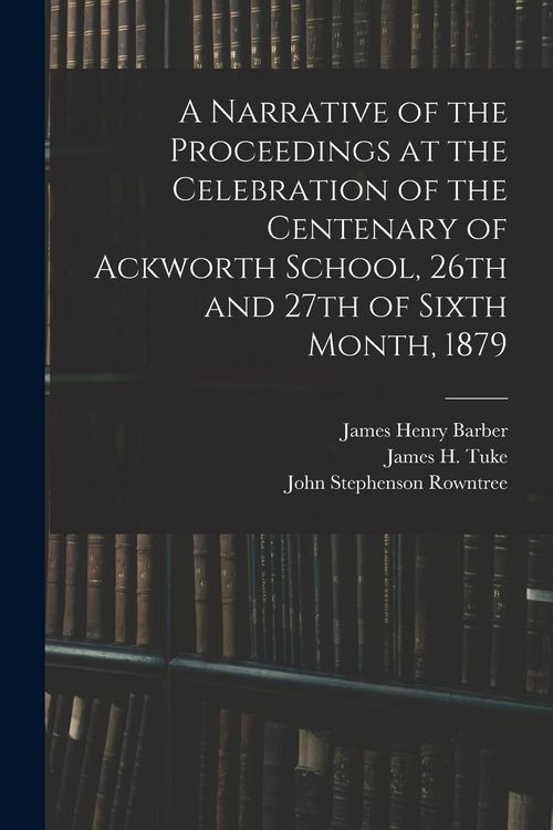 Produktbild: A Narrative of the Proceedings at the Celebration of the Centenary of Ackworth School, 26th and 27th of Sixth Month, 1879