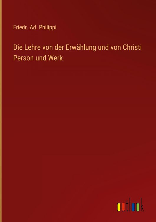 Produktbild: Die Lehre von der Erw&auml;hlung und von Christi Person und Werk