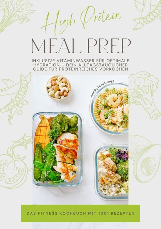 Produktbild: High Protein Meal Prep - Das Fitness Kochbuch mit 1001 Rezepten: Inklusive Vitaminwasser f&uuml;r optimale Hydration - Dein alltagstauglicher Guide f&uuml;r pro