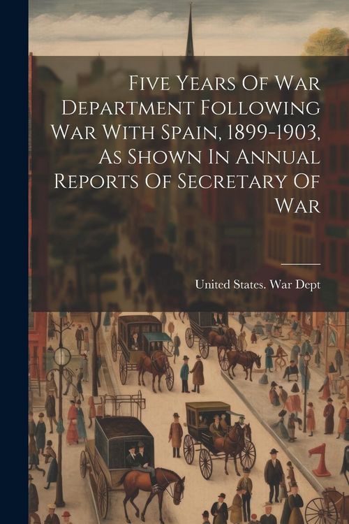 Produktbild: Five Years Of War Department Following War With Spain, 1899-1903, As Shown In Annual Reports Of Secretary Of War