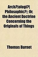 Produktbild: Arch]ologi] Philosophic]; Or, the Ancient Doctrine Concerning the Originals of Things