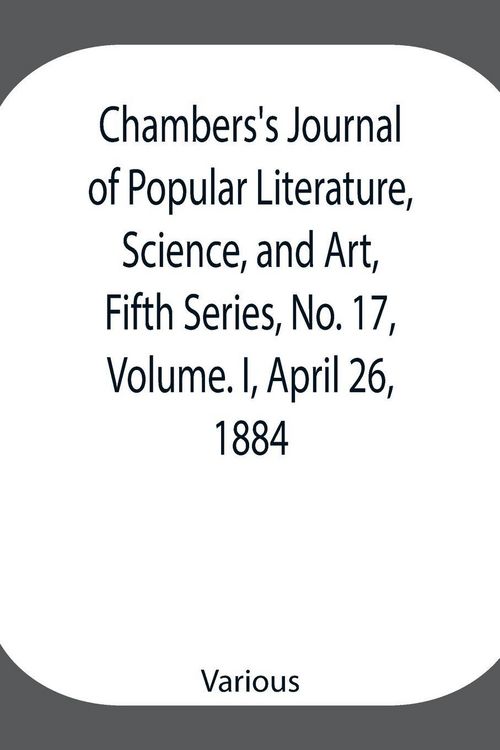 Produktbild: Chambers'S Journal Of Popular Literature, Science, And Art, Fifth Series, No. 17, Volume. I, April 26, 1884
