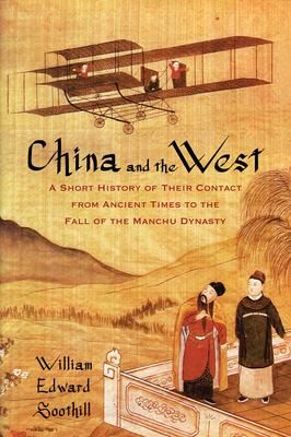 Produktbild: China and the West: A Short History of Their Contact from Ancient Times to the Fall of the Manchu Dynasty
