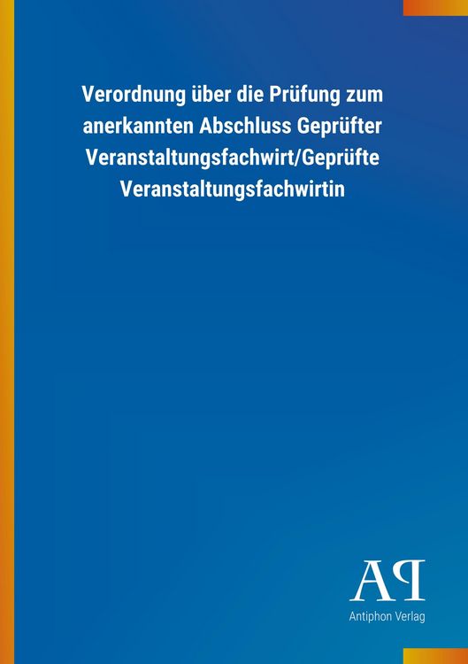 Produktbild: Verordnung &uuml;ber die Pr&uuml;fung zum anerkannten Abschluss Gepr&uuml;fter Veranstaltungsfachwirt/Gepr&uuml;fte Veranstaltungsfachwirtin