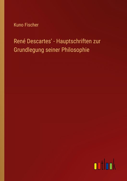 Produktbild: Ren&eacute; Descartes' - Hauptschriften zur Grundlegung seiner Philosophie