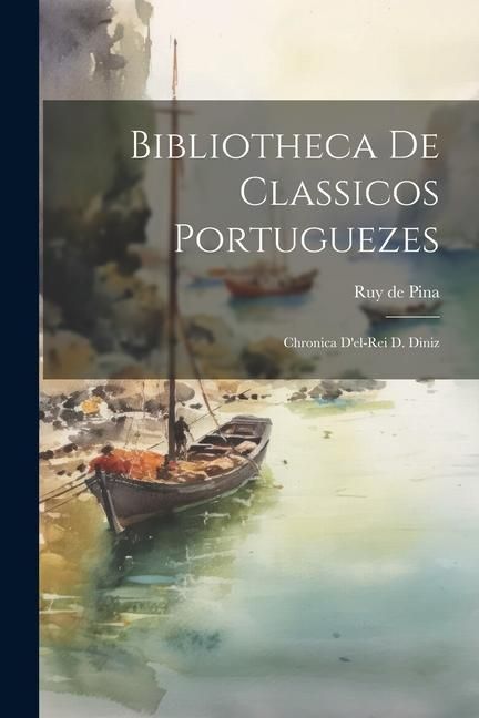 Produktbild: Bibliotheca de Classicos Portuguezes: Chronica D'el-rei d. Diniz