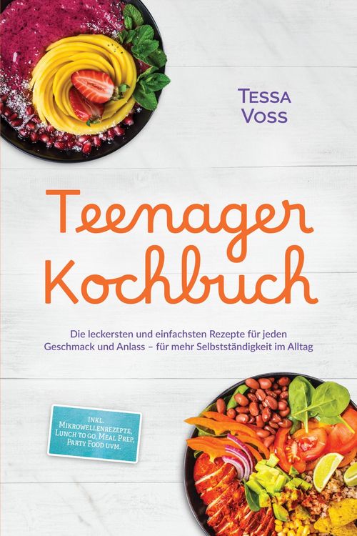 Produktbild: Teenager Kochbuch: Die leckersten und einfachsten Rezepte f&uuml;r jeden Geschmack und Anlass - f&uuml;r mehr Selbstst&auml;ndigkeit im Alltag - inkl. Mikrowellenrez