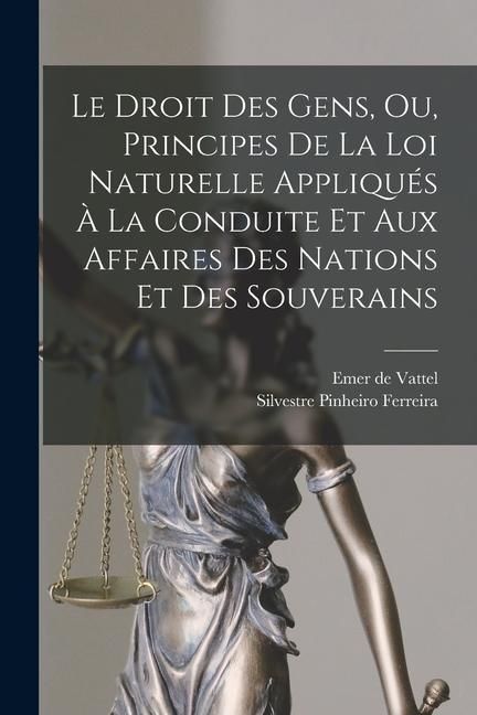Produktbild: Le Droit Des Gens, Ou, Principes De La Loi Naturelle Appliqu&eacute;s &Agrave; La Conduite Et Aux Affaires Des Nations Et Des Souverains