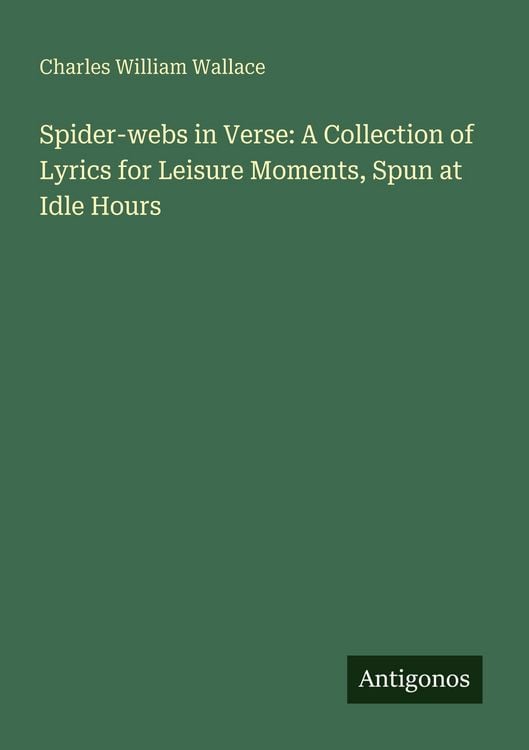 Produktbild: Spider-webs in Verse: A Collection of Lyrics for Leisure Moments, Spun at Idle Hours