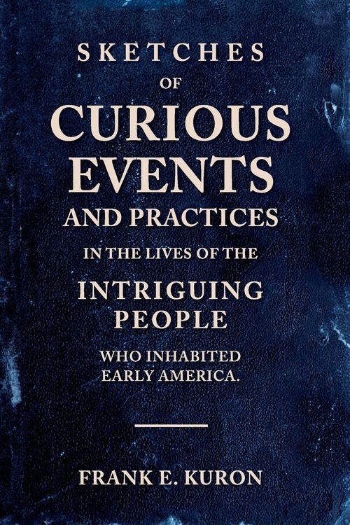 Produktbild: Sketches of Curious Events and Practices in the Lives of the Intriguing People Who Inhabited Early America