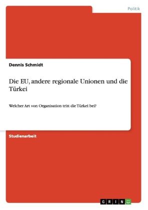 Produktbild: Die EU, andere regionale Unionen und die T&uuml;rkei