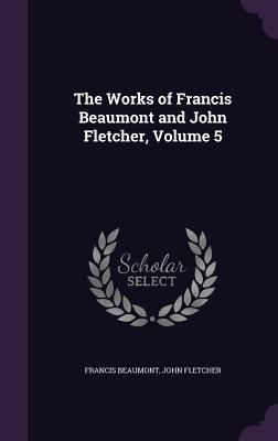 Produktbild: The Works of Francis Beaumont and John Fletcher, Volume 5
