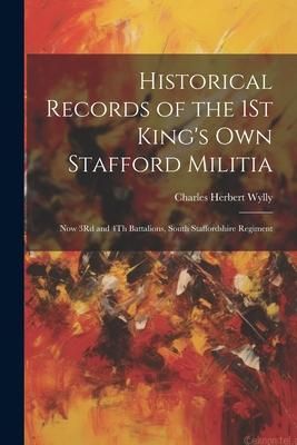 Produktbild: Historical Records of the 1St King's Own Stafford Militia: Now 3Rd and 4Th Battalions, South Staffordshire Regiment