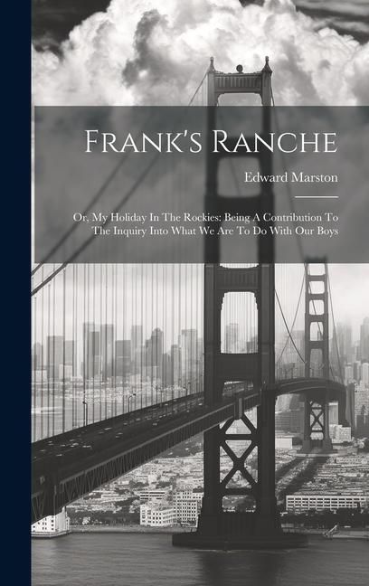 Produktbild: Frank's Ranche: Or, My Holiday In The Rockies: Being A Contribution To The Inquiry Into What We Are To Do With Our Boys