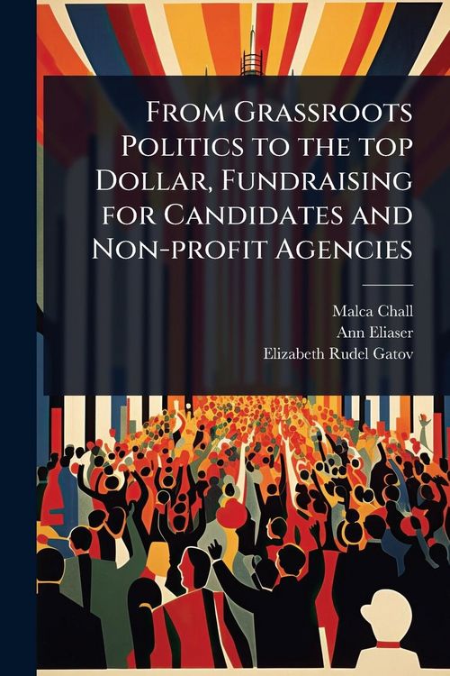 Produktbild: From Grassroots Politics to the top Dollar, Fundraising for Candidates and Non-profit Agencies