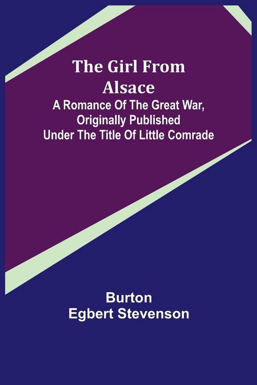 Produktbild: The Girl from Alsace; A Romance of the Great War, Originally Published under the Title of Little Comrade