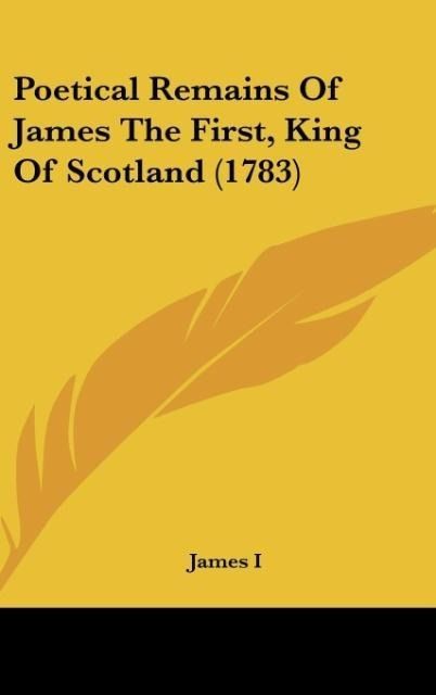 Produktbild: James I: Poetical Remains Of James The First, King Of Scotla