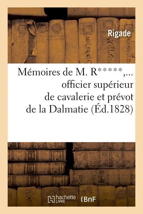 Produktbild: M&eacute;moires de M. R*****, Officier Sup&eacute;rieur de Cavalerie Et Pr&eacute;vot de la Dalmatie (&Eacute;d.1828)