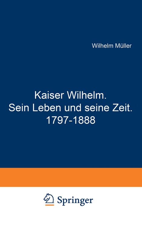 Produktbild: Kaiser Wilhelm. Sein Leben und seine Zeit. 1797&ndash;1888