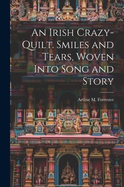 Produktbild: An Irish Crazy-quilt. Smiles and Tears, Woven Into Song and Story