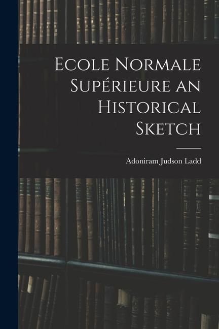 Produktbild: Ecole Normale Sup&eacute;rieure an Historical Sketch