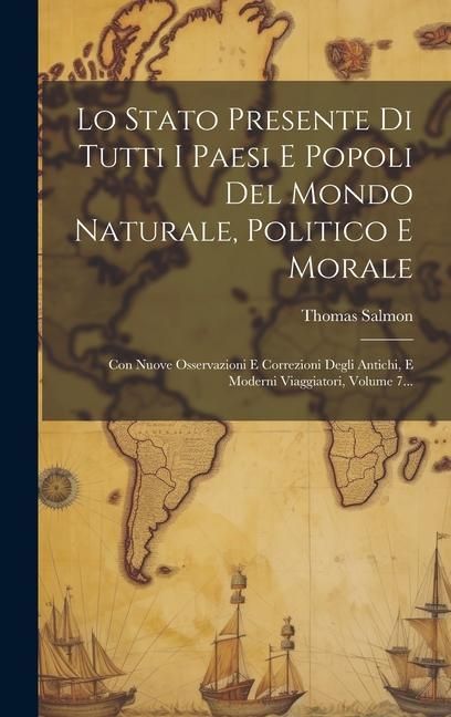 Produktbild: Lo Stato Presente Di Tutti I Paesi E Popoli Del Mondo Naturale, Politico E Morale: Con Nuove Osservazioni E Correzioni Degli Antichi, E Moderni Viaggi