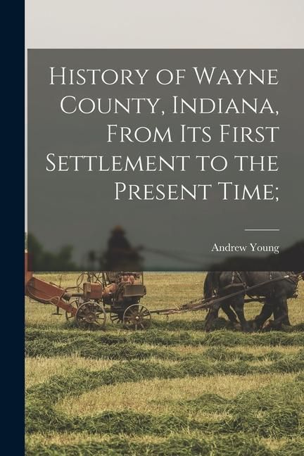 Produktbild: History of Wayne County, Indiana, From its First Settlement to the Present Time;