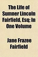 Produktbild: The Life of Sumner Lincoln Fairfield, Esq; In One Volume