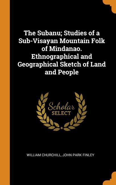 Produktbild: The Subanu; Studies of a Sub-Visayan Mountain Folk of Mindanao. Ethnographical and Geographical Sketch of Land and People