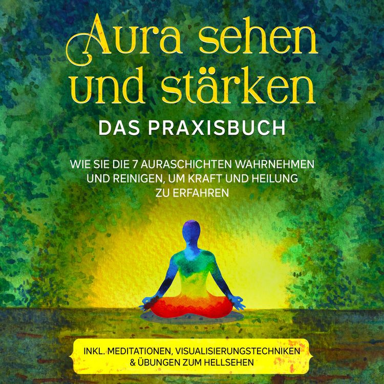 Produktbild: Aura sehen und st&auml;rken - Das Praxisbuch: Wie Sie die 7 Auraschichten wahrnehmen und reinigen, um Kraft und Heilung zu erfahren - inkl. Meditationen, Visualisierungstechniken & &Uuml;bungen zum Hellsehen