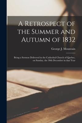 Produktbild: A Retrospect of the Summer and Autumn of 1832 [microform]: Being a Sermon Delivered in the Cathedral Church of Quebec, on Sunday, the 30th December in