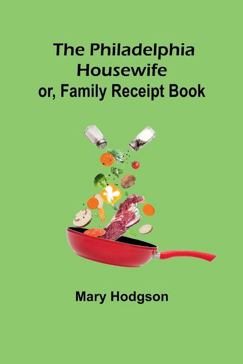 Produktbild: The Philadelphia Housewife; or, Family Receipt Book