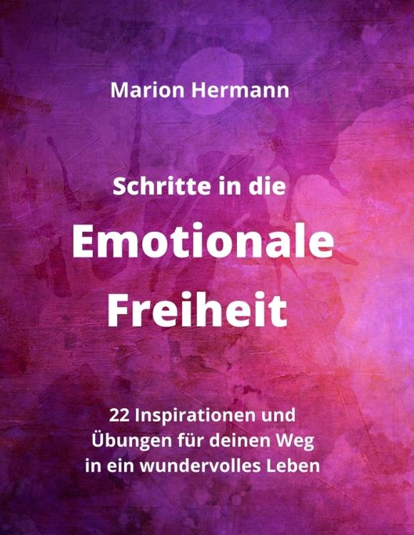 Produktbild: Schritte in die Emotionale Freiheit: schlie&szlig;e Frieden mit deiner Vergangenheit, erlaube dir Lebensfreude und finde immer wieder in deine emotionale Ba