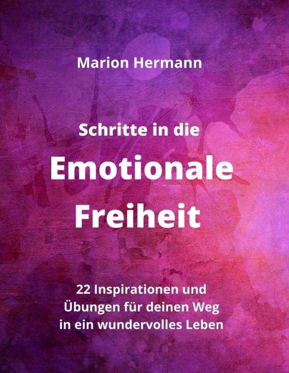 Produktbild: Schritte in die Emotionale Freiheit: schlie&szlig;e Frieden mit deiner Vergangenheit, erlaube dir Lebensfreude und finde immer wieder in deine emotionale Balance