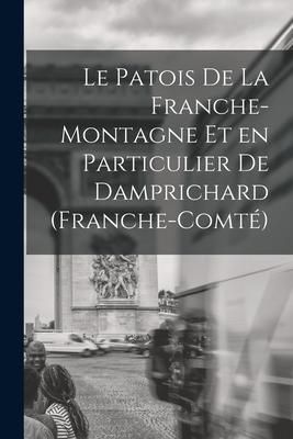 Produktbild: Le Patois de la Franche-Montagne et en Particulier de Damprichard (Franche-Comt&eacute;)