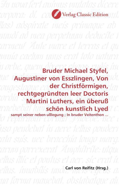 Produktbild: Bruder Michael Styfel, Augustiner von Esszlingen, Von der Christf&ouml;rmigen, rechtgegr&uuml;ndten leer Doctoris Martini Luthers, ein &uuml;beru&szlig; sch&ouml;n kunstlich Ly