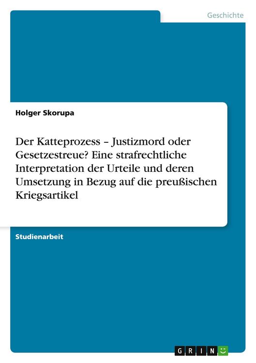 Produktbild: Der Katteprozess - Justizmord oder Gesetzestreue? Eine strafrechtliche Interpretation der Urteile und deren Umsetzung in Bezug auf die preu&szlig;ischen Kriegsartikel