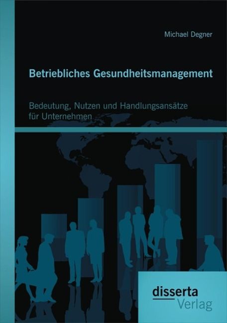 Produktbild: Betriebliches Gesundheitsmanagement: Bedeutung, Nutzen und Handlungsans&auml;tze f&uuml;r Unternehmen